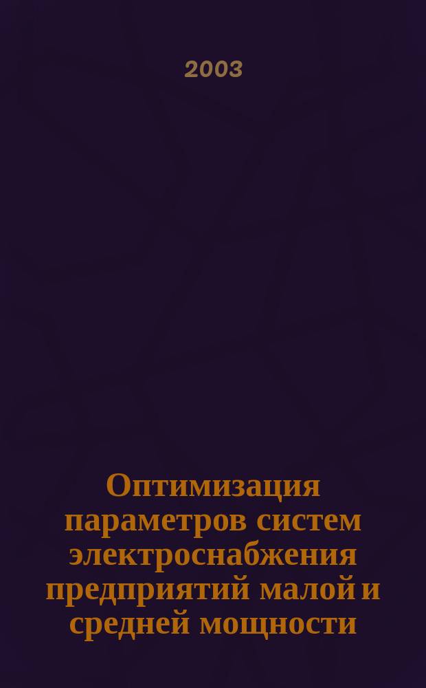 Оптимизация параметров систем электроснабжения предприятий малой и средней мощности : Автореф. дис. на соиск. учен. степ. к.т.н. : Спец. 05.09.03
