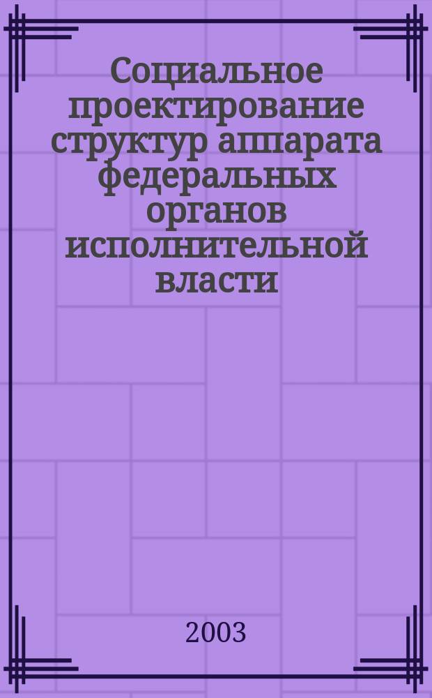 Социальное проектирование структур аппарата федеральных органов исполнительной власти : Автореф. дис. на соиск. учен. степ. к.социол.н. : Спец. 22.00.08