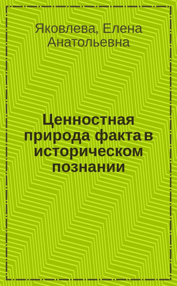 Ценностная природа факта в историческом познании : Автореф. дис. на соиск. учен. степ. к.филос.н. : Спец. 09.00.11