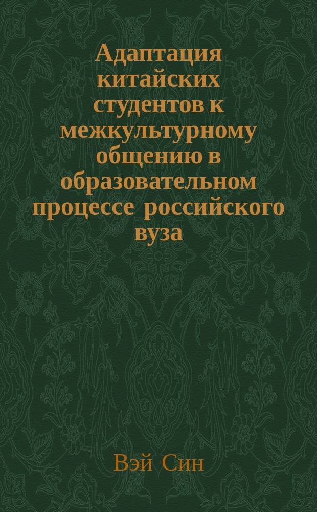 Адаптация китайских студентов к межкультурному общению в образовательном процессе российского вуза : Автореф. дис. на соиск. учен. степ. к.п.н. : Спец. 13.00.01