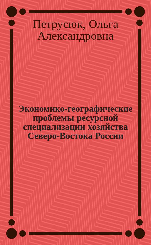 Экономико-географические проблемы ресурсной специализации хозяйства Северо-Востока России (на примере Магаданской области) : Автореф. дис. на соиск. учен. степ. к.г.н. : Спец. 25.00.24
