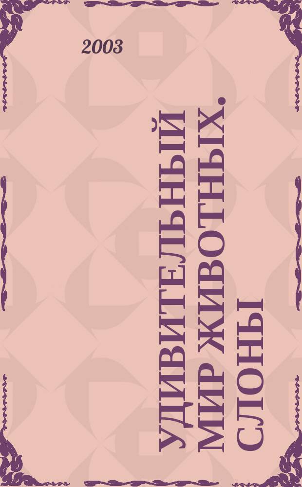 Удивительный мир животных. Слоны : Для мл. шк. возраста