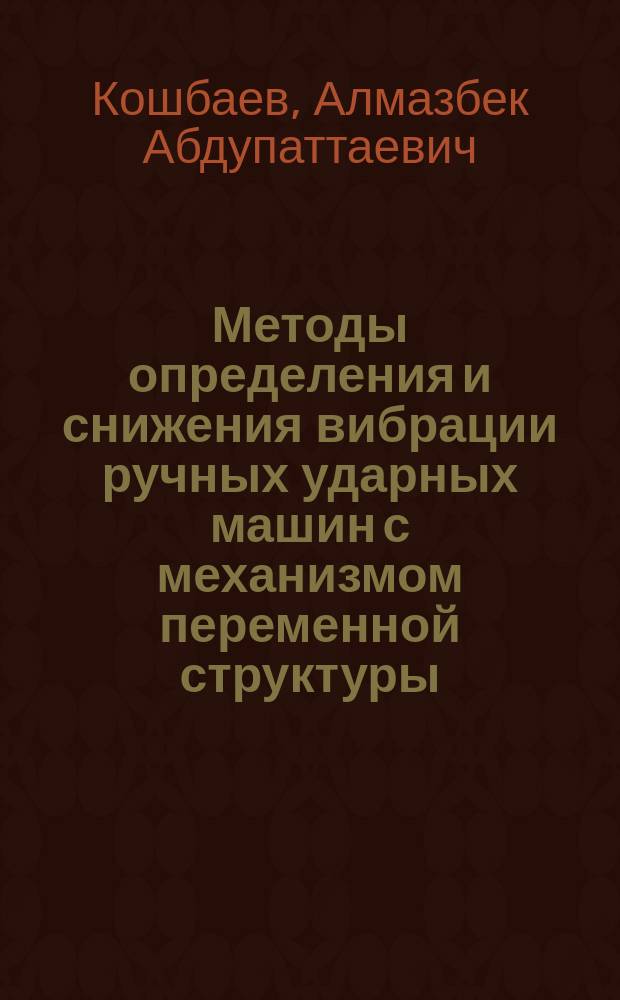 Методы определения и снижения вибрации ручных ударных машин с механизмом переменной структуры : Автореф. дис. на соиск. учен. степ. к.т.н. : Спец. 05.02.18