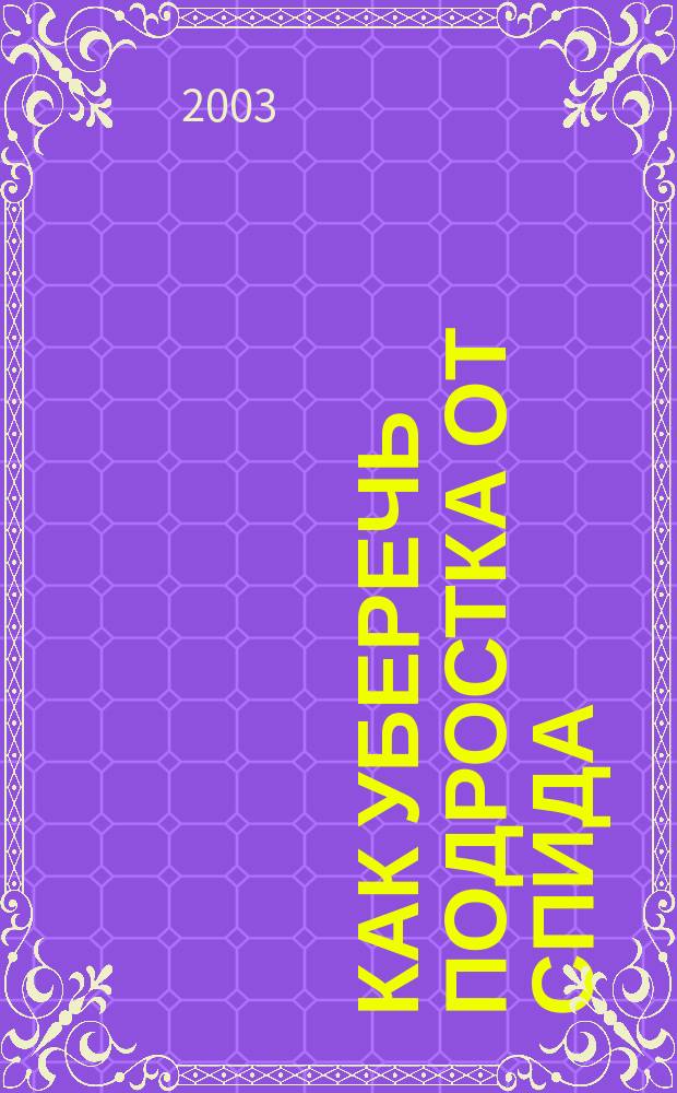 Как уберечь подростка от СПИДа : Учеб.-метод. пособие для педагогов