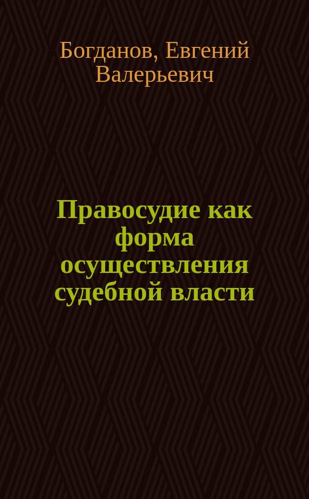 Правосудие как форма осуществления судебной власти : Автореф. дис. на соиск. учен. степ. к.ю.н. : Спец. 12.00.11