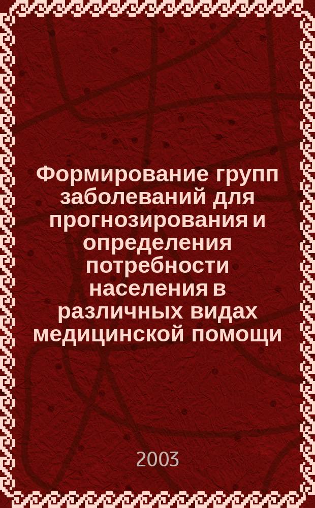 Формирование групп заболеваний для прогнозирования и определения потребности населения в различных видах медицинской помощи : Учеб. пособие