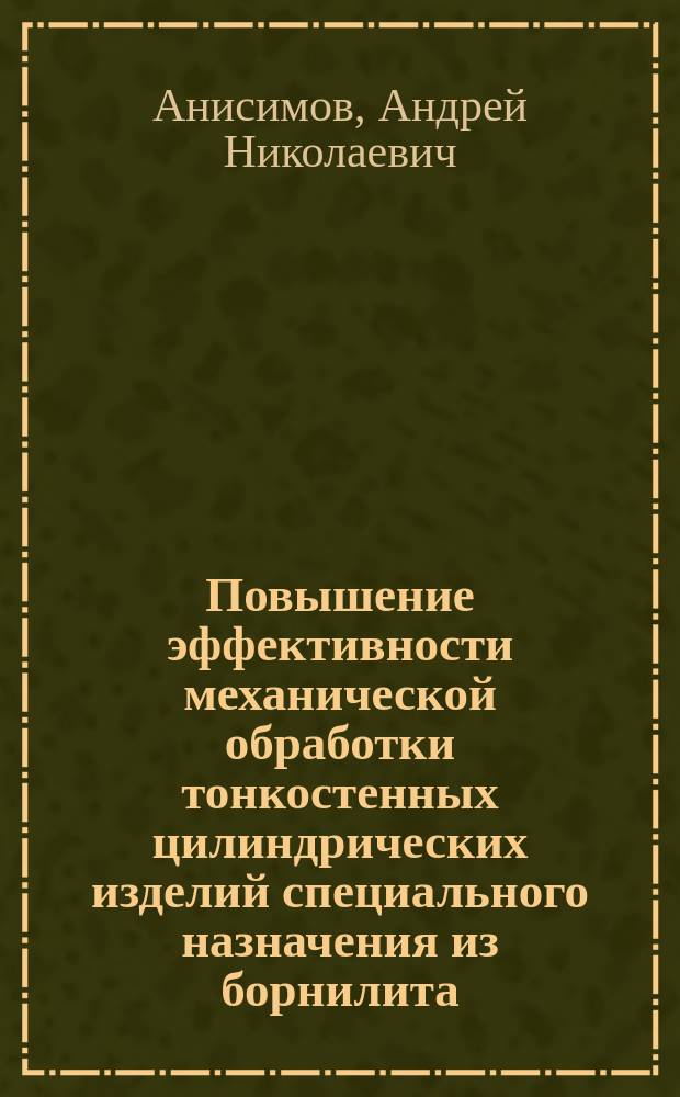 Повышение эффективности механической обработки тонкостенных цилиндрических изделий специального назначения из борнилита : Автореф. дис. на соиск. учен. степ. к.т.н. : Спец. 05.02.08