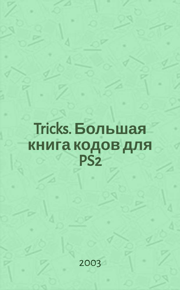 Tricks. Большая книга кодов для PS2 : Большая кн. кодов для PS2 : Коллекция кодов, паролей и секретов. Вопрос - Ответ