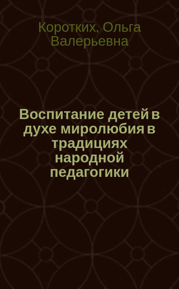 Воспитание детей в духе миролюбия в традициях народной педагогики : Автореф. дис. на соиск. учен. степ. к.п.н. : Спец. 13.00.01