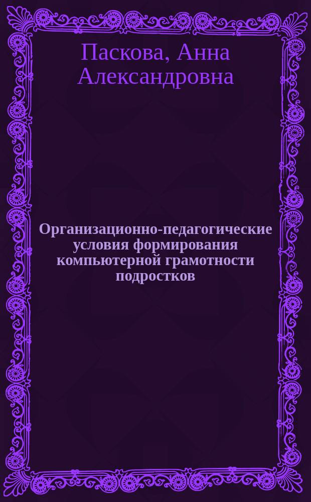 Организационно-педагогические условия формирования компьютерной грамотности подростков : Автореф. дис. на соиск. учен. степ. к.п.н. : Спец. 13.00.01