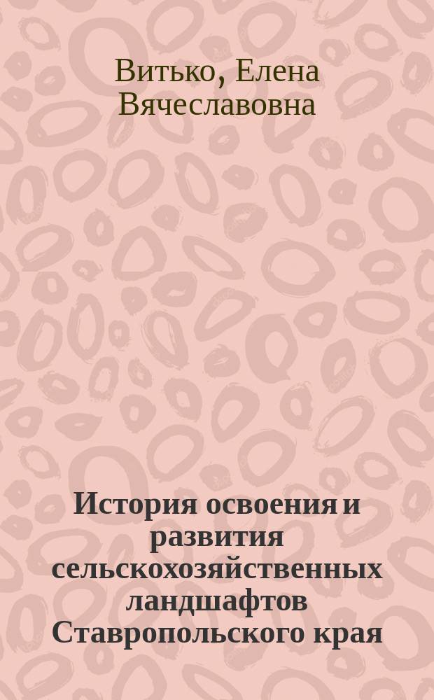 История освоения и развития сельскохозяйственных ландшафтов Ставропольского края : Автореф. дис. на соиск. учен. степ. к.г.н. : Спец. 07.00.10