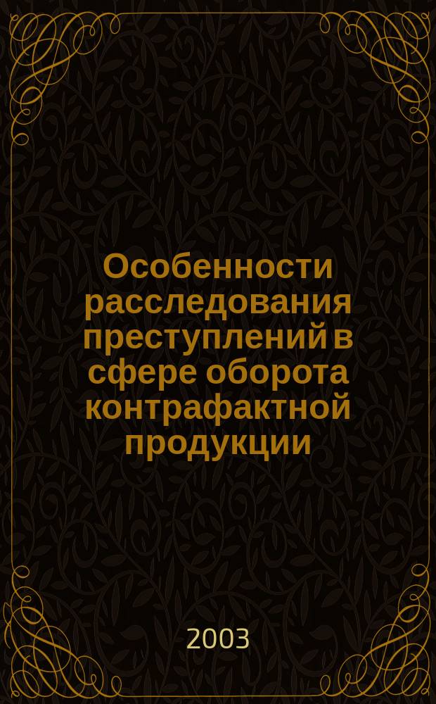 Особенности расследования преступлений в сфере оборота контрафактной продукции : Автореф. дис. на соиск. учен. степ. к.ю.н. : Спец. 12.00.09