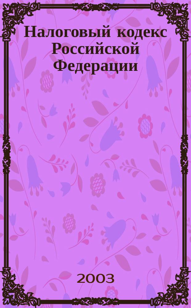 Налоговый кодекс Российской Федерации : Ч. 1, 2 : Офиц. текст : Принят Гос. Думой 16 июля 1998 г. Ободрен Советом Федерации 17 июля 1998 г. : С послед. изм. и доп. по состоянию на июнь 2003 г.