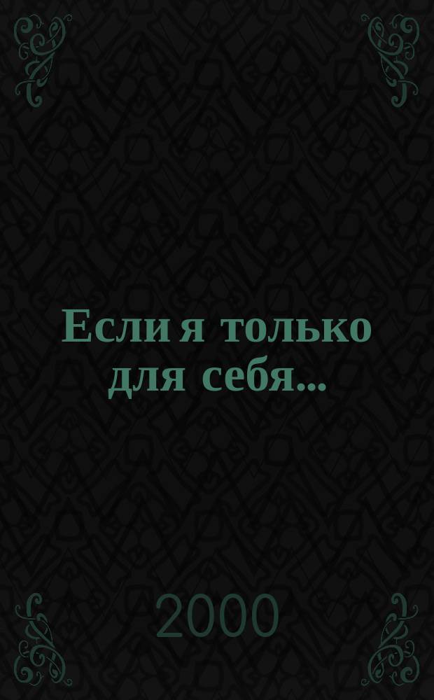 Если я только для себя... : Сб.