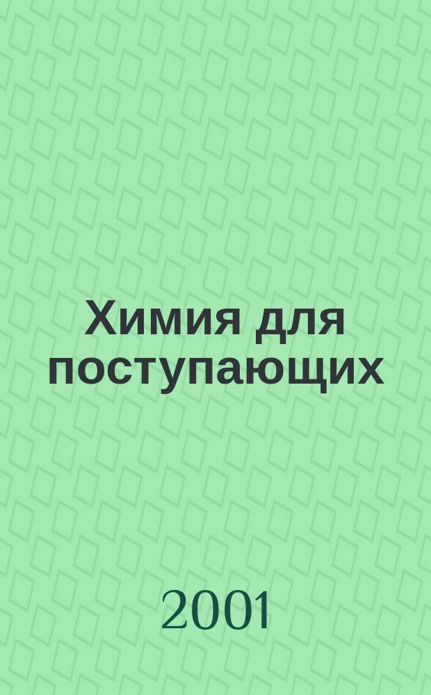 Химия для поступающих : Пособие для школьников и абитуриентов