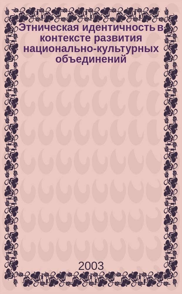 Этническая идентичность в контексте развития национально-культурных объединений : Автореф. дис. на соиск. учен. степ. к.социол.н. : Спец. (22.00.06)