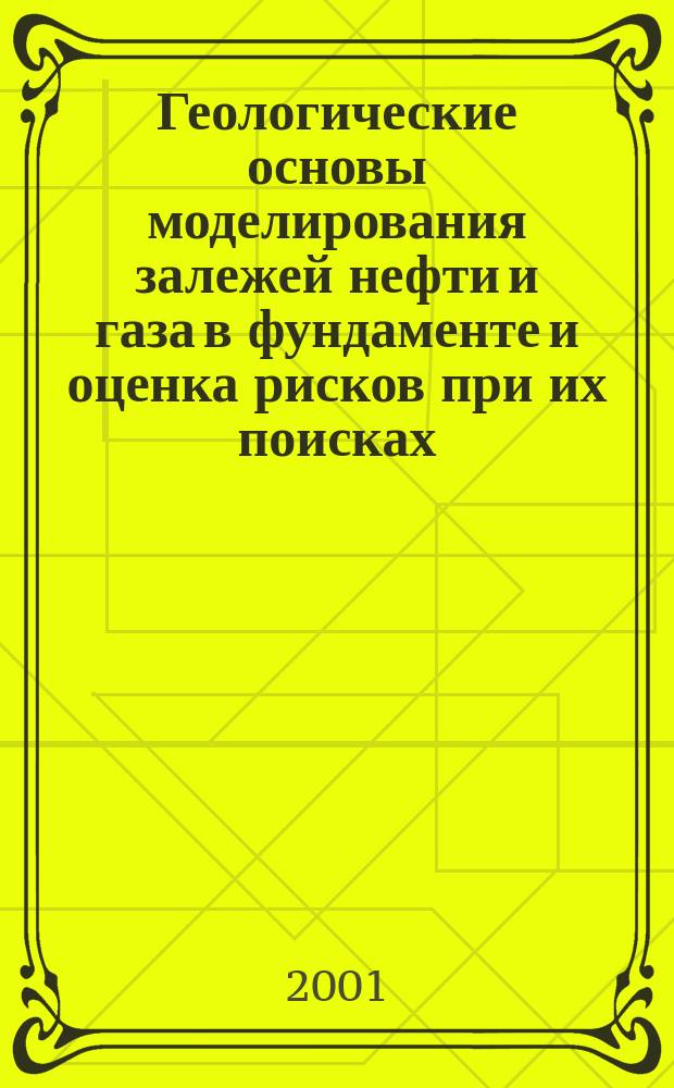 Геологические основы моделирования залежей нефти и газа в фундаменте и оценка рисков при их поисках : Автореф. дис. на соиск. учен. степ. д.г.-м.н. : Спец. 25.00.12