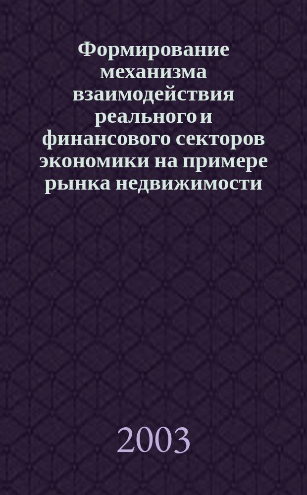 Формирование механизма взаимодействия реального и финансового секторов экономики на примере рынка недвижимости : Автореф. дис. на соиск. учен. степ. к.э.н. : Спец. 08.00.01