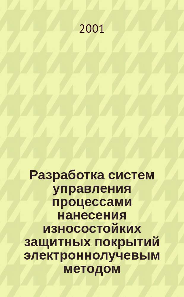 Разработка систем управления процессами нанесения износостойких защитных покрытий электроннолучевым методом : Автореф. дис. на соиск. учен. степ. к.т.н. : Спец. 05.03.06