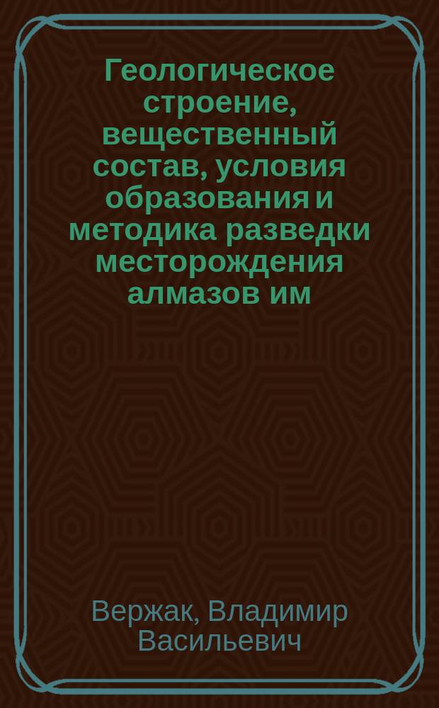Геологическое строение, вещественный состав, условия образования и методика разведки месторождения алмазов им. М.В. Ломоносова : Автореф. дис. на соиск. учен. степ. к.г.-м.н. : Спец. 25.00.11