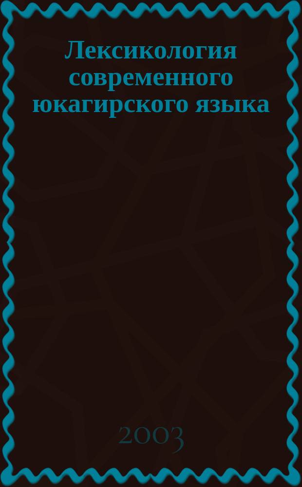 Лексикология современного юкагирского языка = Lexicology of the modern yukaghir language : Развитие лексики и роль в нем якут. яз