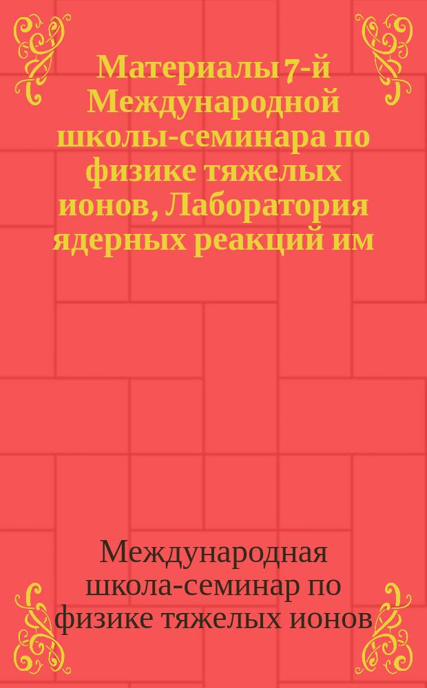 Материалы 7-й Международной школы-семинара по физике тяжелых ионов, Лаборатория ядерных реакций им. Г.Н. Флерова, Объединенный институт ядерных исследований, Дубна, Россия 27 мая - 1 июня 2002 г. = Proceedings of the VII international school-seminar on heavy-ion physics, Flerov laboratory of nuclear reactions, Joint institute for nuclear research, Dubna, Russia may 27 - june 1, 2002