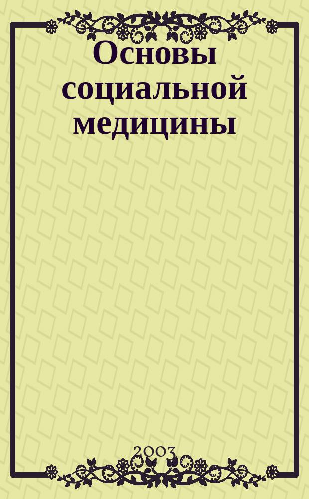 Основы социальной медицины : Учеб. пособие для студентов учреждений сред. проф. образования, обучающихся по спец. 0205 "Социал. работа"