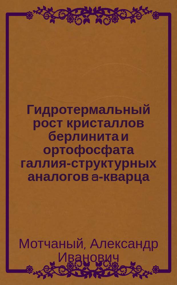 Гидротермальный рост кристаллов берлинита и ортофосфата галлия-структурных аналогов a-кварца : Автореф. дис. на соиск. учен. степ. к.г.-м.н. : Спец. 25.00.05
