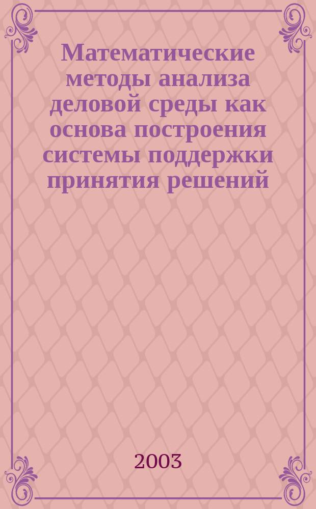 Математические методы анализа деловой среды как основа построения системы поддержки принятия решений : Автореф. дис. на соиск. учен. степ. к.э.н. : Спец. 08.00.13