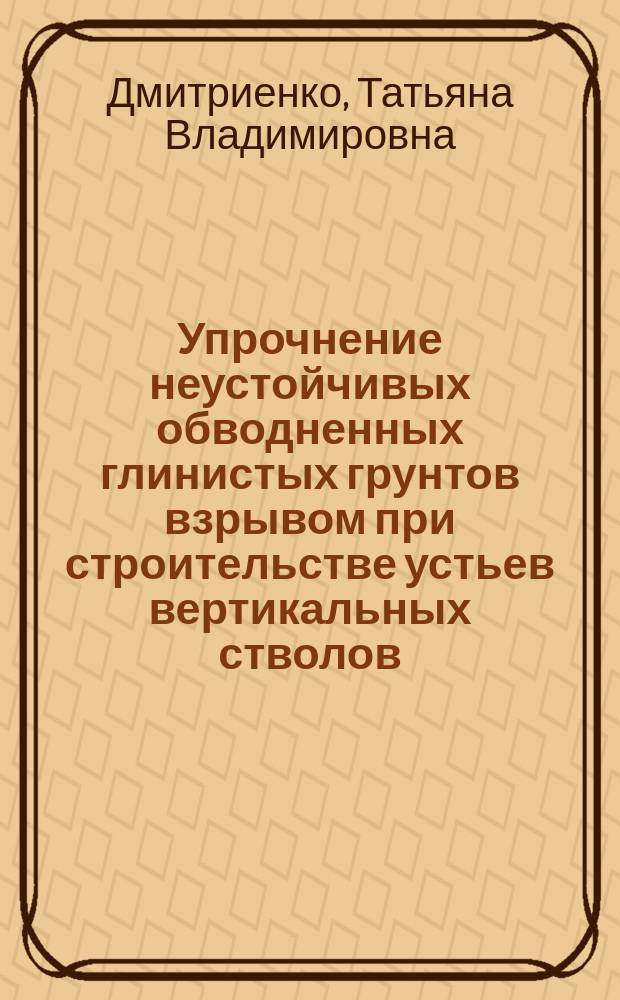Упрочнение неустойчивых обводненных глинистых грунтов взрывом при строительстве устьев вертикальных стволов : Автореф. дис. на соиск. учен. степ. к.т.н. : Спец. 25.00.22