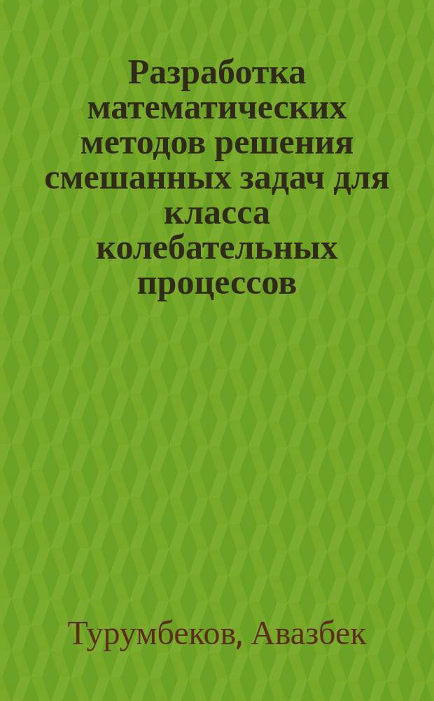 Разработка математических методов решения смешанных задач для класса колебательных процессов : Автореф. дис. на соиск. учен. степ. к.ф.-м.н. : Спец. 05.13.18