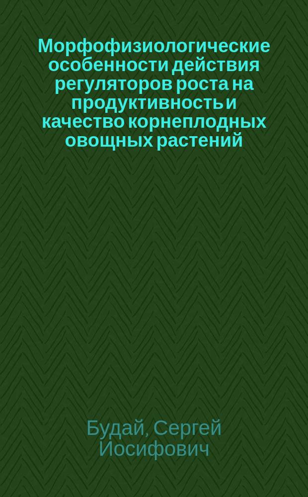 Морфофизиологические особенности действия регуляторов роста на продуктивность и качество корнеплодных овощных растений : Автореф. дис. на соиск. учен. степ. к.б.н. : Спец. 03.00.12