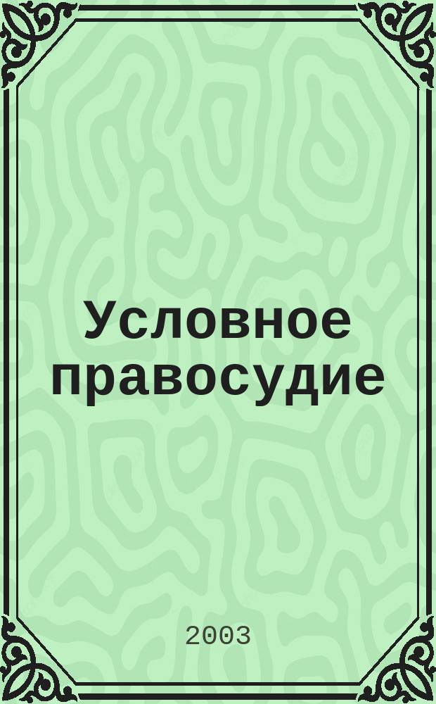 Условное правосудие : О ситуации с расследованием преступлений против гражд. лиц, совершен. представителями федер. сил на территории Чечен. Респ. в ходе воен. действий 1999-2003 гг. : (По состоянию на май 2003 г.)