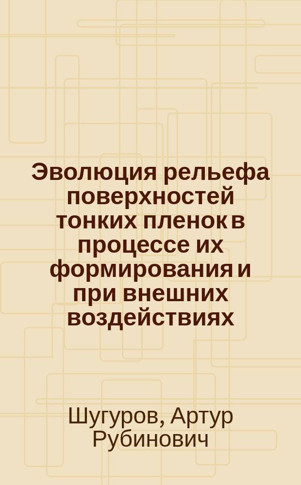 Эволюция рельефа поверхностей тонких пленок в процессе их формирования и при внешних воздействиях: фрактальный анализ : Автореф. дис. на соиск. учен. степ. к.ф.-м.н. : Спец. 01.04.07
