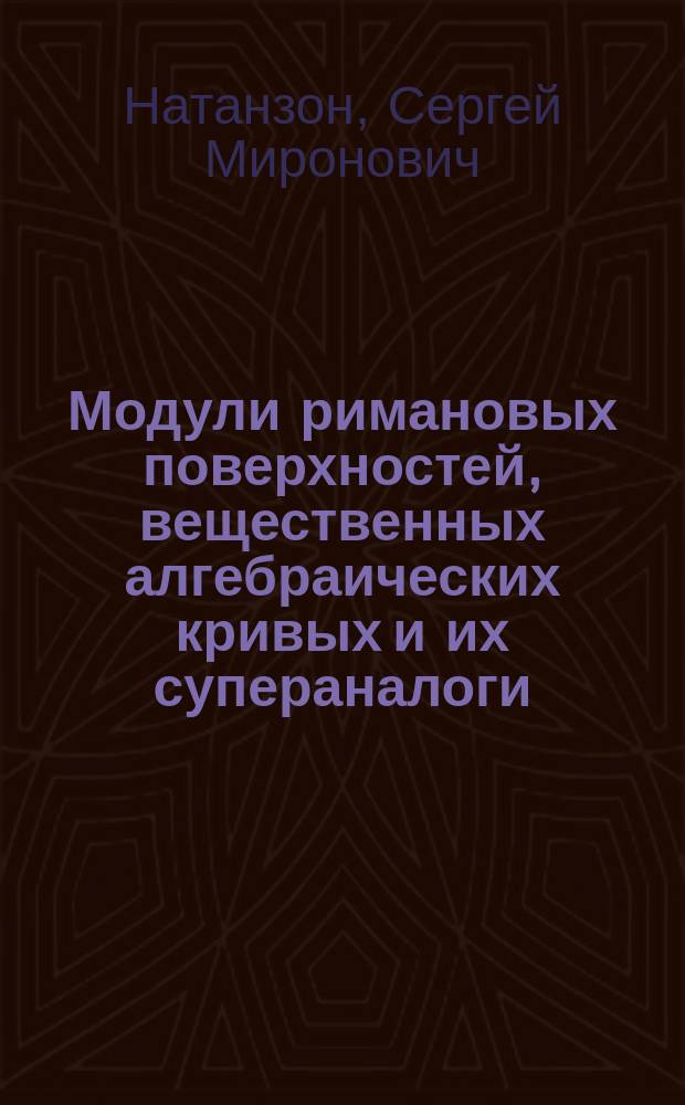 Модули римановых поверхностей, вещественных алгебраических кривых и их супераналоги