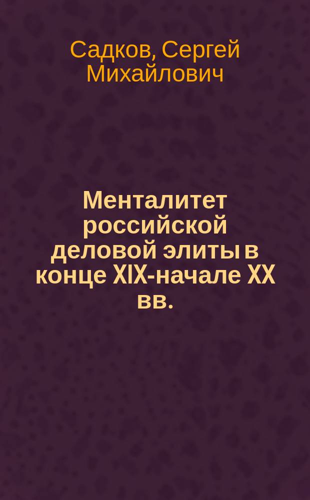 Менталитет российской деловой элиты в конце XIX-начале XX вв.: философско-культурологический анализ : Автореф. дис. на соиск. учен. степ. к.филос.н. : Спец. 24.00.01