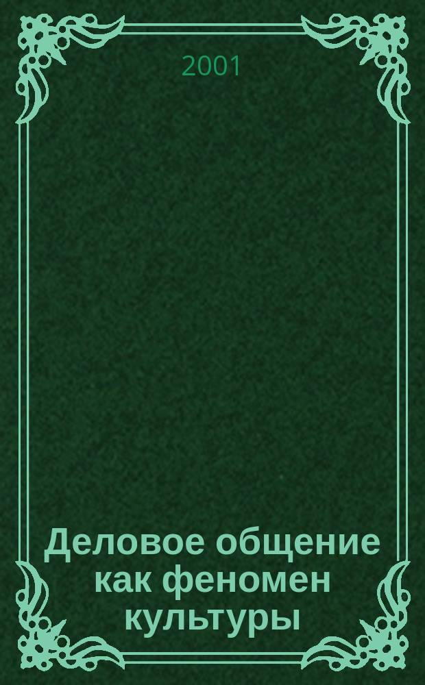 Деловое общение как феномен культуры : Автореф. дис. на соиск. учен. степ. д.филос.н. : Спец. 24.00.01