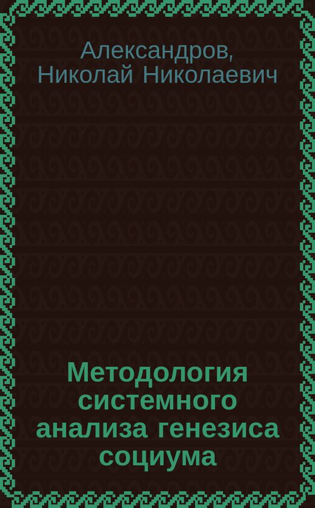 Методология системного анализа генезиса социума : Автореф. дис. на соиск. учен. степ. д.филос.н. : Спец. 09.00.08