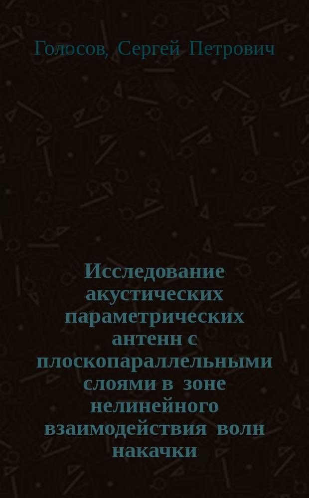 Исследование акустических параметрических антенн с плоскопараллельными слоями в зоне нелинейного взаимодействия волн накачки : Автореф. дис. на соиск. учен. степ. к.т.н. : Спец. 01.04.06