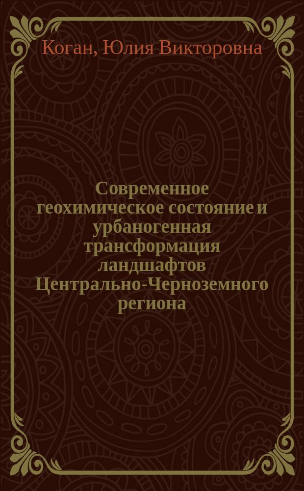 Современное геохимическое состояние и урбаногенная трансформация ландшафтов Центрально-Черноземного региона : Автореф. дис. на соиск. учен. степ. к.г.н. : Спец. 25.00.23