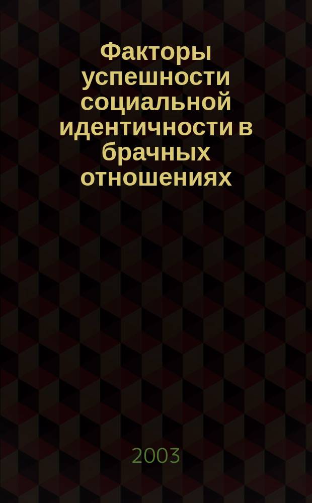 Факторы успешности социальной идентичности в брачных отношениях : Автореф. дис. на соиск. учен. степ. к.социол.н. : Спец. 22.00.04
