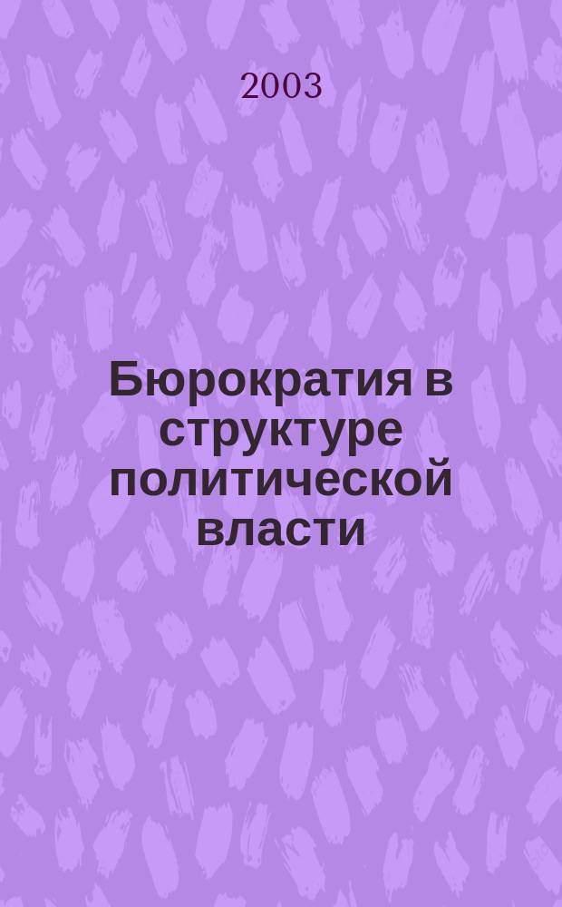 Бюрократия в структуре политической власти: теория и практика : Автореф. дис. на соиск. учен. степ. д.полит.н. : Спец. 23.00.02