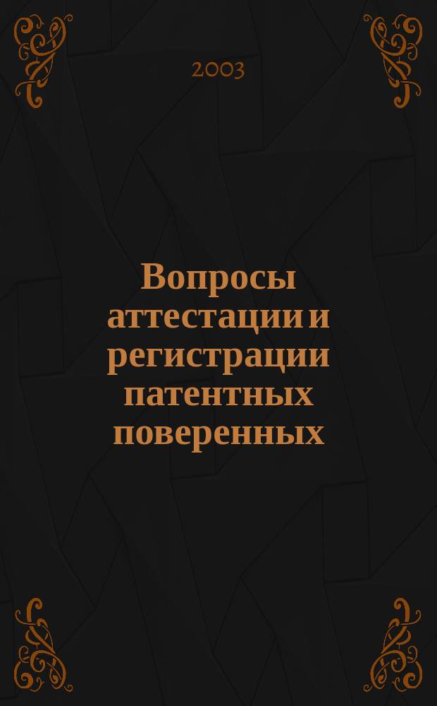 Вопросы аттестации и регистрации патентных поверенных : Документы и коммент. к ним