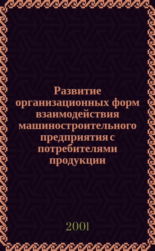Развитие организационных форм взаимодействия машиностроительного предприятия с потребителями продукции : Автореф. дис. на соиск. учен. степ. к.э.н. : Спец. 08.00.05