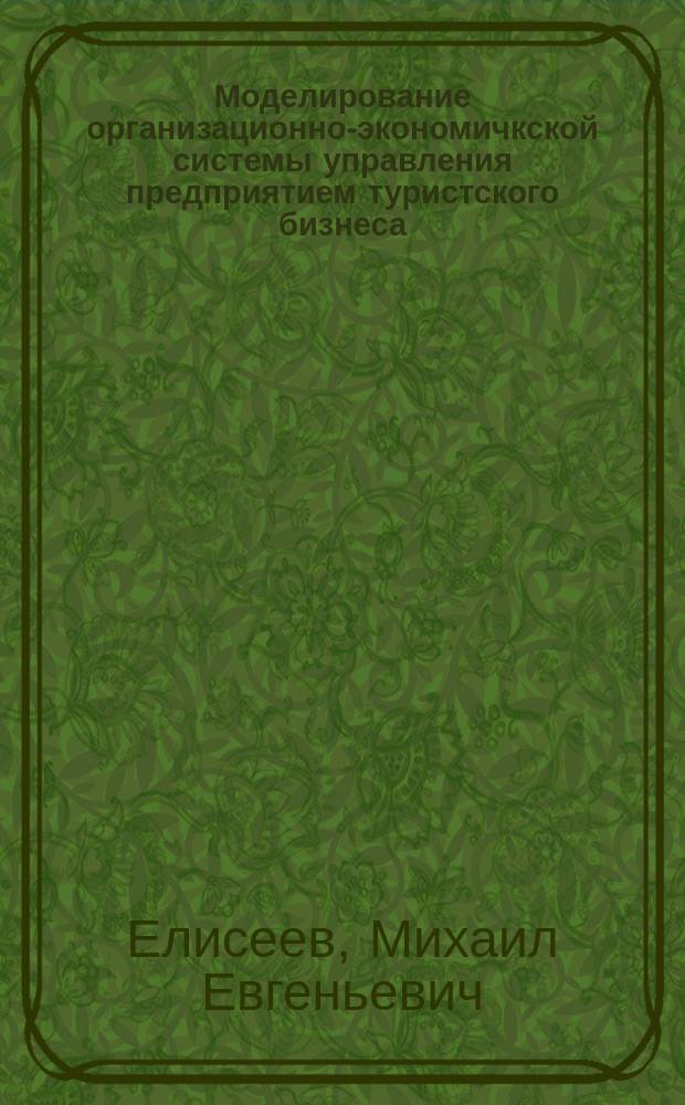 Моделирование организационно-экономичкской системы управления предприятием туристского бизнеса : Автореф. дис. на соиск. учен. степ. к.э.н. : Спец. 08.00.05