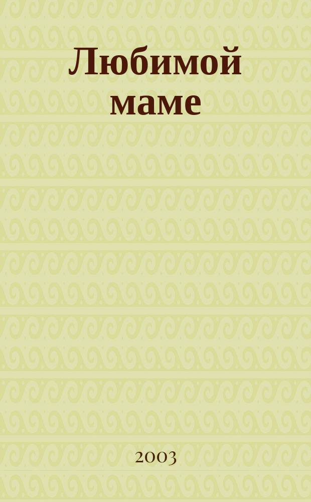 Любимой маме : Стихи и рассказы : Для детей дошк. возраста