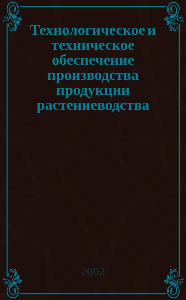 Технологическое и техническое обеспечение производства продукции растениеводства : Материалы ХI Междунар. науч.-практ. конф