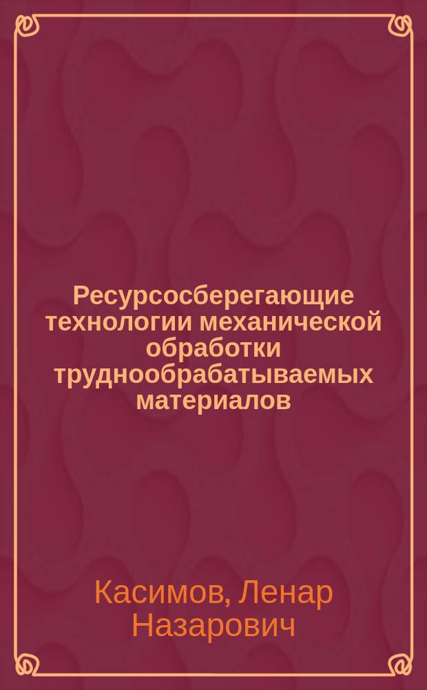 Ресурсосберегающие технологии механической обработки труднообрабатываемых материалов