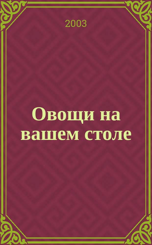 Овощи на вашем столе : Закуски. Горячие блюда. Пироги и блины. Соусы и заправки. Заготовка впрок : Рецепты и сервировка
