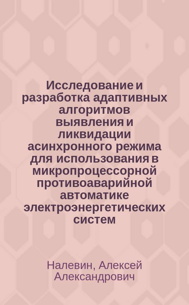 Исследование и разработка адаптивных алгоритмов выявления и ликвидации асинхронного режима для использования в микропроцессорной противоаварийной автоматике электроэнергетических систем. э : Автореф. дис. на соиск. учен. степ. к.т.н. : Спец. 05.14.02